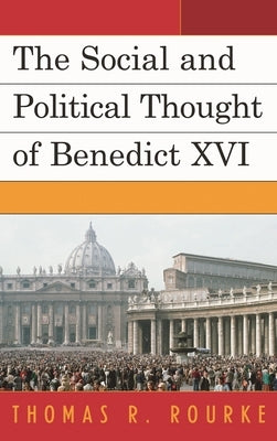 The Social and Political Thought of Benedict XVI by Rourke, Thomas R.