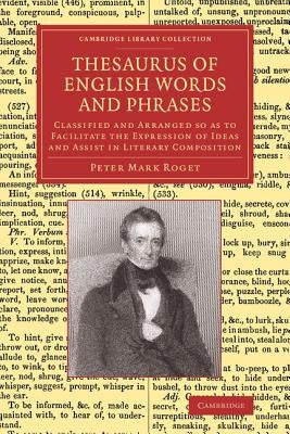 Thesaurus of English Words and Phrases: Classified and Arranged So as to Facilitate the Expression of Ideas and Assist in Literary Composition by Roget, Peter Mark