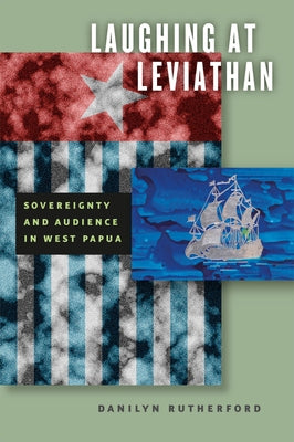 Laughing at Leviathan: Sovereignty and Audience in West Papua by Rutherford, Danilyn