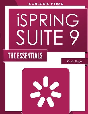 iSpring Suite 9: The Essentials by Siegel, Kevin