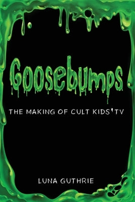 Goosebumps - The Making of Cult Kids' TV by Guthrie, Luna