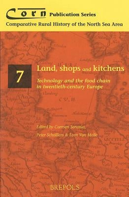 Land, Shops and Kitchens: Technology and the Food Chain in Twentieth-Century Europe by Scholliers, P.