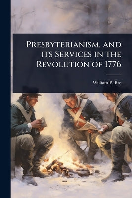 Presbyterianism, and its Services in the Revolution of 1776 by Breed, William P. 1816-1889
