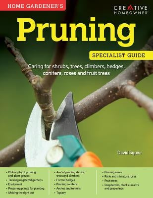Home Gardener's Pruning: Caring for Shrubs, Trees, Climbers, Hedges, Conifers, Roses and Fruit Trees by Squire, David
