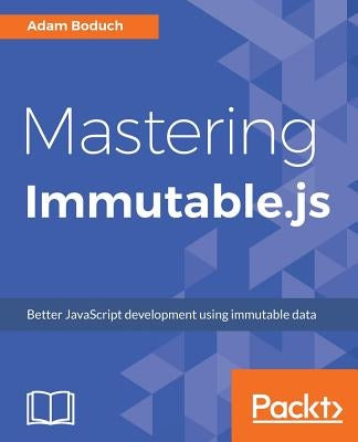 Mastering Immutable.js by Boduch, Adam