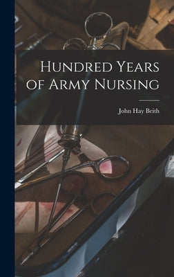Hundred Years of Army Nursing by John Hay Beith (1876-1952)