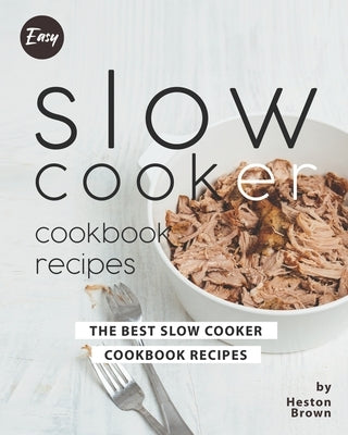Easy Slow Cooker Cookbook Recipes: The Best Slow Cooker Cookbook Recipes by Brown, Heston