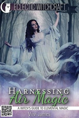 Harnessing Air Magic (A Witch's Guide to Elemental Magic) by James, VIIVI