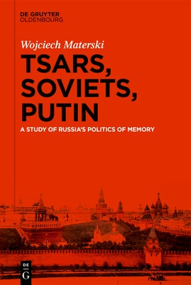 Tsars, Soviets, Putin: A Study of Russia's Politics of Memory by Materski, Wojciech