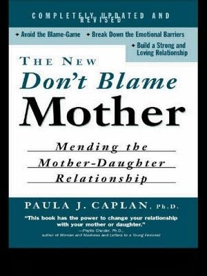 The New Don't Blame Mother: Mending the Mother-Daughter Relationship by Caplan, Paula