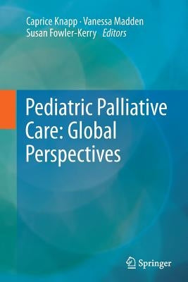Pediatric Palliative Care: Global Perspectives by Knapp, Caprice