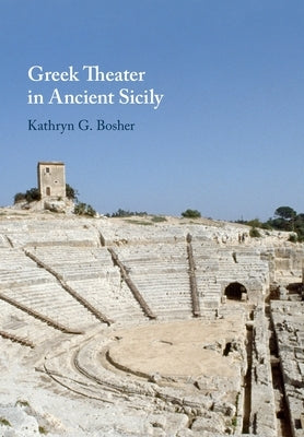 Greek Theater in Ancient Sicily by Bosher, Kathryn G.