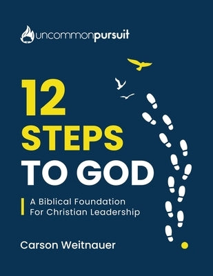 12 Steps To God: A Biblical Foundation For Christian Leadership by Weitnauer, Carson