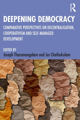 Deepening Democracy: Comparative Perspectives on Decentralization, Cooperativism and Self-Managed Development by Tharamangalam, Joseph