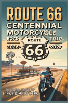 Route 66 Centennial Motorcycle Road Trip 2026-2027: Scenic Riding Routes, Historic Stops, Biker-Friendly Lodging & Planning Tips from Chicago to Santa by Gage, Carolyn J.