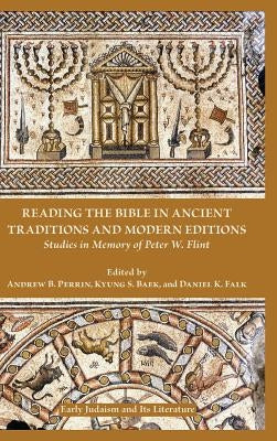 Reading the Bible in Ancient Traditions and Modern Editions: Studies in Memory of Peter W. Flint by Perrin, Andrew B.