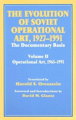 The Evolution of Soviet Operational Art, 1927-1991: The Documentary Basis: Volume 2 (1965-1991) by Glantz, David M.
