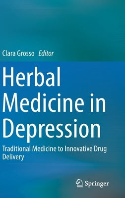 Herbal Medicine in Depression: Traditional Medicine to Innovative Drug Delivery by Grosso, Clara