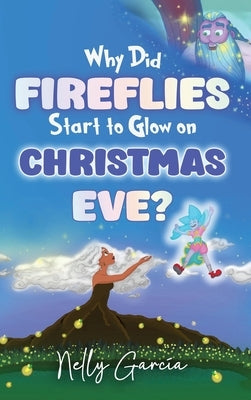 Why Did Fireflies Start To Glow on Christmas Eve? by Garcia, Nelly