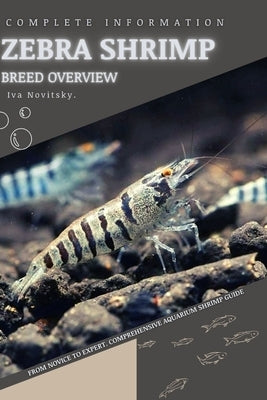 Zebra Shrimp: From Novice to Expert. Comprehensive Aquarium shrimp Guide by Novitsky, Iva