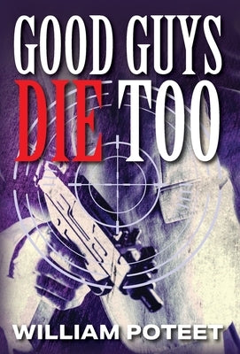 Good Guys Die Too by Poteet, William
