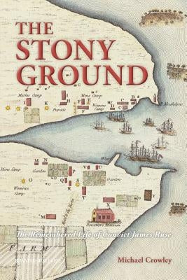 The Stony Ground: The Remembered Life of Convict James Ruse by Crowley, Michael