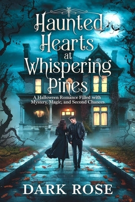 Haunted Hearts of Whispering Pines.: A Halloween Romance with Mystery, Magic, and Second Chances by Rose, Dark