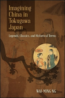 Imagining China in Tokugawa Japan by Ng, Wai-Ming