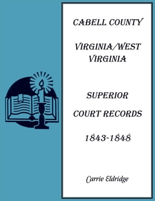 Cabell County, Virginia/West Virginia Superior Court Records, 1843-1848 by Eldridge, Carrie