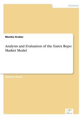 Analysis and Evaluation of the Eurex Repo Market Model by Gruber, Monika