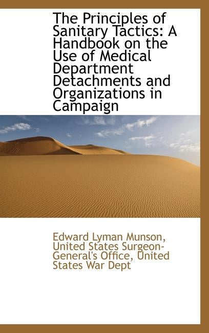 The Principles of Sanitary Tactics: A Handbook on the Use of Medical Department Detachments and Orga by Munson, Edward Lyman