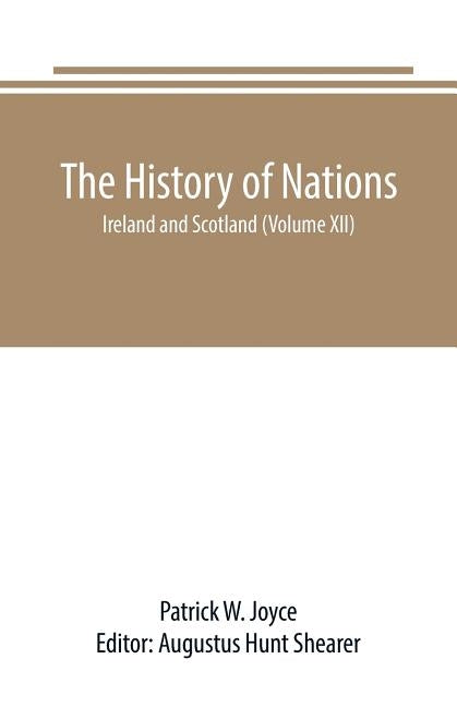 The History of Nations: Ireland and Scotland (Volume XII) by W. Joyce, Patrick