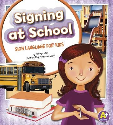 Signing at School: Sign Language for Kids by Clay, Kathryn