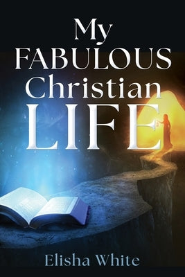 My fabulous Christian life by White, Elisha