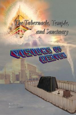 The Tabernacle, Temple, and Sanctuary: Visions of Heaven by Herman, Dennis