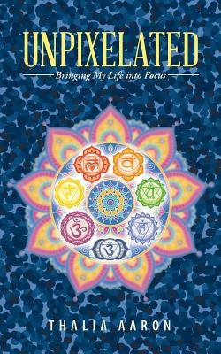 Unpixelated: Bringing My Life into Focus by Aaron, Thalia