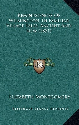 Reminiscences Of Wilmington, In Familiar Village Tales, Ancient And New (1851) by Montgomery, Elizabeth