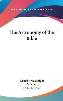 The Astronomy of the Bible by Mitchel, Ormsby Macknight