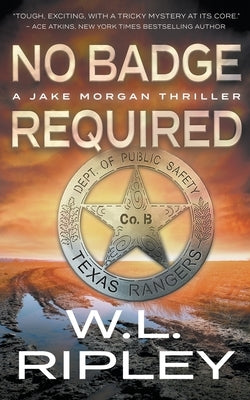 No Badge Required: A Jake Morgan Thriller by Ripley, W. L.