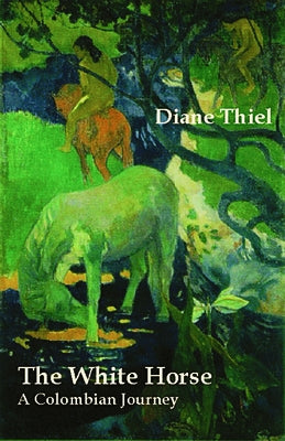 The White Horse: A Colombian Journey by Thiel, Diane