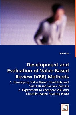 Development and Evaluation of Value-Based Review (VBR) Methods - 1. Developing Value Based Checklists and Value Based Review Process by Lee, Keun