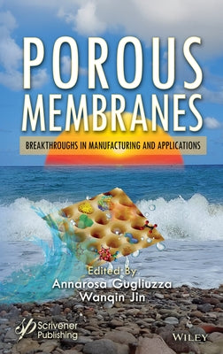 Porous Membranes: Breakthroughs in Manufacturing and Applications by Gugliuzza, Annarosa