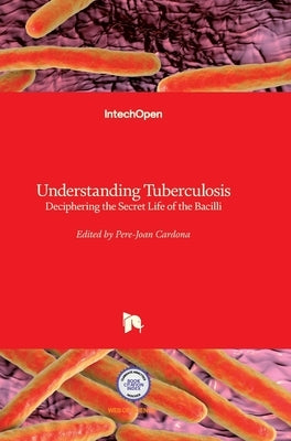Understanding Tuberculosis: Deciphering the Secret Life of the Bacilli by Cardona, Pere-Joan