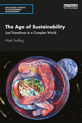 The Age of Sustainability: Just Transitions in a Complex World by Swilling, Mark