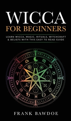 Wicca for Beginners: Learn Wicca, Magic, Rituals, Witchcraft and Beliefs with This Easy to Read Guide   Learn Wicca, Magic, Rituals, by Bawdoe, Frank
