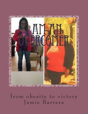 I am an overcomer: from obesity to victory by Barrera, Jamie