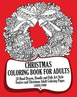 Christmas Coloring Book For Adults: 30 Hand Drawn, Doodle and Folk Art Style Festive and Christmas Adult Coloring Pages by Ford, Louise