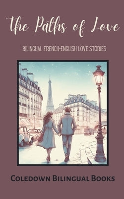 The Paths of Love: Bilingual French-English Love Stories by Books, Coledown Bilingual