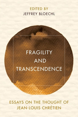 Fragility and Transcendence: Essays on the Thought of Jean-Louis Chrétien by Bloechl, Jeffrey