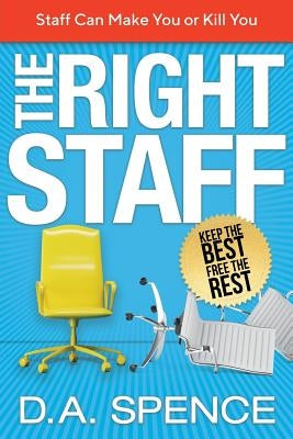 The Right Staff: Keep the Best - Free the Rest by Spence, D. A.